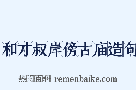 和才叔岸傍古庙造句是什么意思的图片